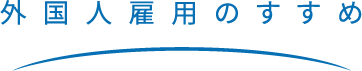 外国人雇用のすすめ