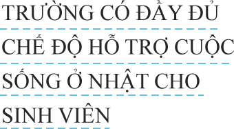 TRƯỜNG CÓ ĐẦY ĐỦ CHẾ ĐỘ HỖ TRỢ CUỘC SỐNG Ở NHẬT CHO SINH VIÊN